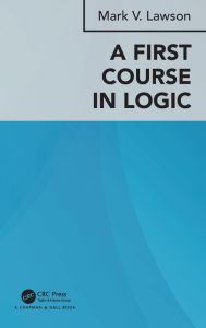 Title: A First Course in Logic / Edition 1, Author: Mark Verus Lawson