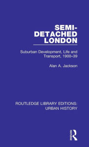 Title: Semi-Detached London: Suburban Development, Life and Transport, 1900-39, Author: Alan A Jackson