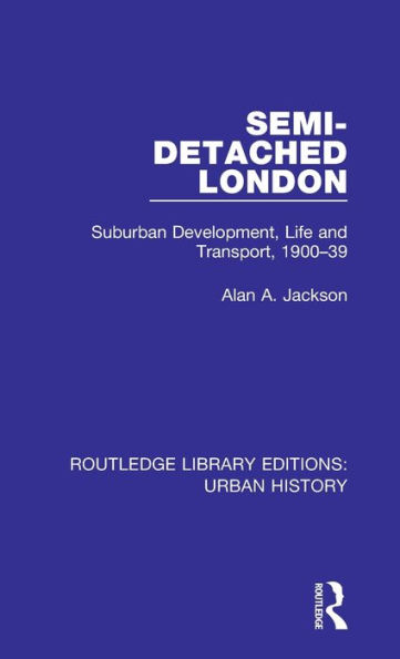 Semi-Detached London: Suburban Development, Life and Transport, 1900-39