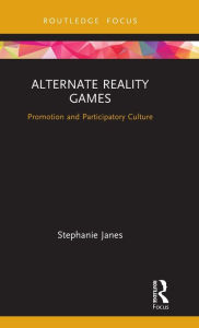 Title: Alternate Reality Games: Promotion and Participatory Culture / Edition 1, Author: Stephanie Janes