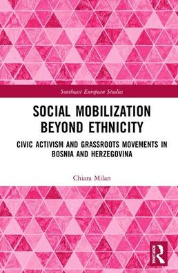 Social Mobilization Beyond Ethnicity: Civic Activism and Grassroots Movements in Bosnia and Herzegovina / Edition 1