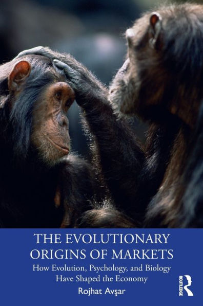 The Evolutionary Origins of Markets: How Evolution, Psychology and Biology Have Shaped the Economy / Edition 1