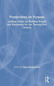 Title: Perspectives on Purpose: Leading Voices on Building Brands and Businesses for the Twenty-First Century / Edition 1, Author: Nina Montgomery