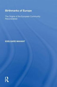 Title: Birthmarks of Europe: The Origins of the European Community Reconsidered, Author: Edelgard Mahant