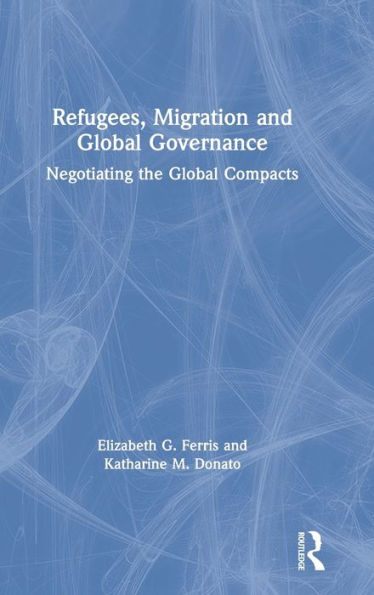 Refugees, Migration and Global Governance: Negotiating the Global Compacts