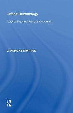 Critical Technology: A Social Theory of Personal Computing