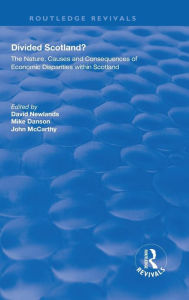 Title: Divided Scotland?: The Nature, Causes and Consequences of Economic Disparities within Scotland / Edition 1, Author: David Newlands