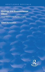 Title: Ecology and Environmental Ethics: Green Wood in the Bundle of Sticks / Edition 1, Author: Robert Jay Goldstein