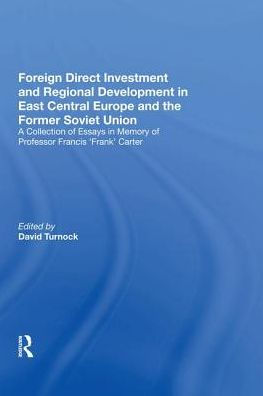Foreign Direct Investment and Regional Development East Central Europe the Former Soviet Union: A Collection of Essays Memory Professor Francis 'Frank' Carter