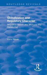Title: Globalization and Regulatory Character: Regulatory Reform after the Kader Toy Factory Fire / Edition 1, Author: Fiona Haines