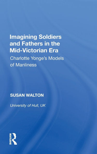 Imagining Soldiers and Fathers the Mid-Victorian Era: Charlotte Yonge's Models of Manliness