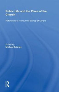 Title: Public Life and the Place of the Church: Reflections to Honour the Bishop of Oxford, Author: Michael Brierley