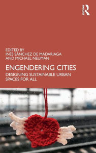 Title: Engendering Cities: Designing Sustainable Urban Spaces for All, Author: Inés Sánchez de Madariaga