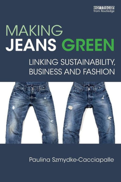 Making Jeans Green: Linking Sustainability, Business and Fashion / Edition 1