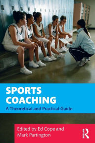 Title: Sports Coaching: A Theoretical and Practical Guide / Edition 1, Author: Ed Cope