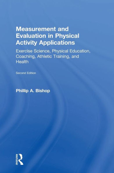 Measurement and Evaluation in Physical Activity Applications: Exercise Science, Physical Education, Coaching, Athletic Training