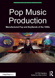 Title: Pop Music Production: Manufactured Pop and BoyBands of the 1990s / Edition 1, Author: Phil Harding