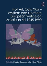Title: Hot Art, Cold War - Western and Northern European Writing on American Art 1945-1990 / Edition 1, Author: Claudia Hopkins