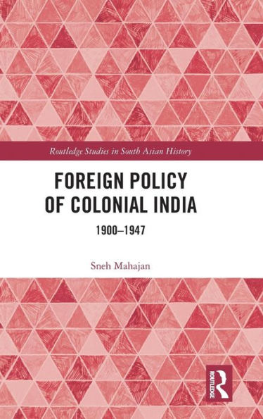 Foreign Policy of Colonial India: 1900-1947 / Edition 1