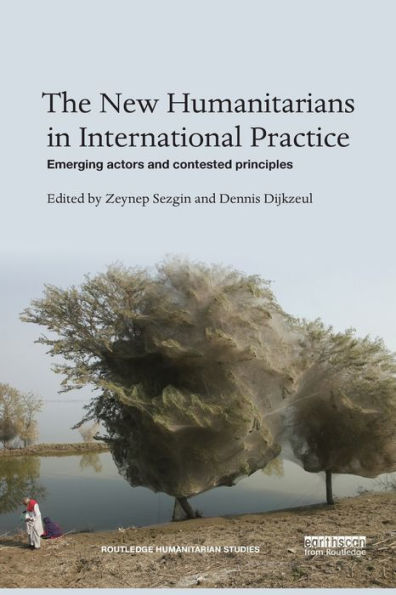 The New Humanitarians International Practice: Emerging actors and contested principles