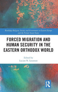 Title: Forced Migration and Human Security in the Eastern Orthodox World / Edition 1, Author: Lucian N. Leustean