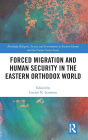 Forced Migration and Human Security in the Eastern Orthodox World / Edition 1