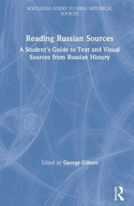 Title: Reading Russian Sources: A Student's Guide to Text and Visual Sources from Russian History / Edition 1, Author: George Gilbert