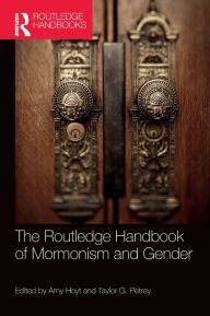 Title: The Routledge Handbook of Mormonism and Gender / Edition 1, Author: Taylor Petrey