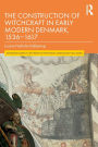 The Construction of Witchcraft in Early Modern Denmark, 1536-1617