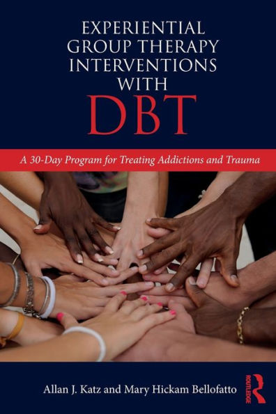 Experiential Group Therapy Interventions with DBT: A 30-Day Program for Treating Addictions and Trauma / Edition 1