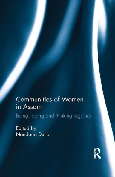 Communities of Women in Assam: Being, doing and thinking together / Edition 1