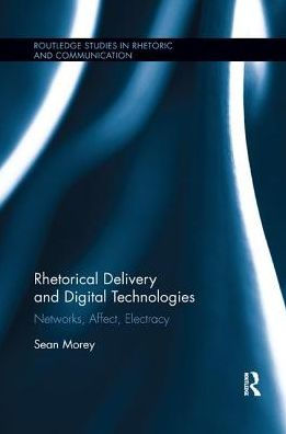 Rhetorical Delivery and Digital Technologies: Networks, Affect, Electracy