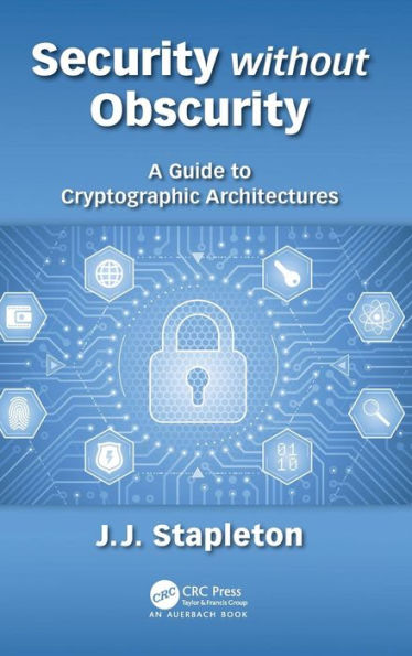 Security without Obscurity: A Guide to Cryptographic Architectures / Edition 1