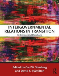 Title: Intergovernmental Relations in Transition: Reflections and Directions / Edition 1, Author: Carl W. Stenberg