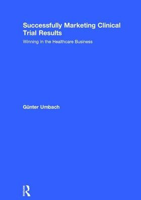 Successfully Marketing Clinical Trial Results: Winning the Healthcare Business