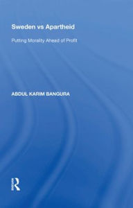 Title: Sweden vs Apartheid: Putting Morality Ahead of Profit, Author: Abdul Karim Bangura