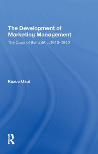 Title: The Development of Marketing Management: The Case of the USA c. 1910-1940, Author: Kazuo Usui