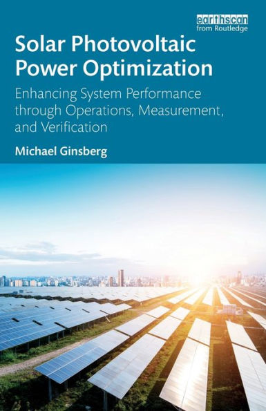 Solar Photovoltaic Power Optimization: Enhancing System Performance through Operations, Measurement, and Verification / Edition 1