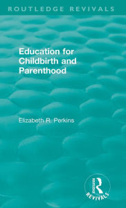 Title: Education for Childbirth and Parenthood, Author: Elizabeth R. Perkins