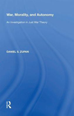 War, Morality, and Autonomy: An Investigation Just War Theory