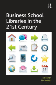 Title: Business School Libraries in the 21st Century, Author: Tim Wales