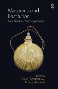Title: Museums and Restitution: New Practices, New Approaches, Author: Louise Tythacott