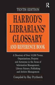 Title: Harrod's Librarians' Glossary and Reference Book: A Directory of Over 10,200 Terms, Organizations, Projects and Acronyms in the Areas of Information Management, Library Science, Publishing and Archive Management, Author: Ray Prytherch