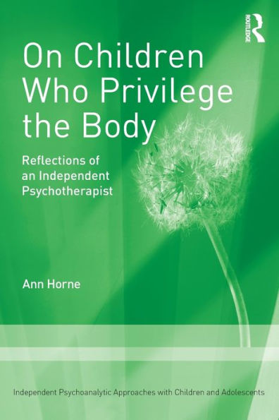 On Children Who Privilege the Body: Reflections of an Independent Psychotherapist / Edition 1