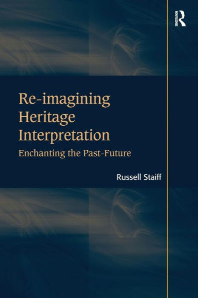 Re-imagining Heritage Interpretation: Enchanting the Past-Future / Edition 1