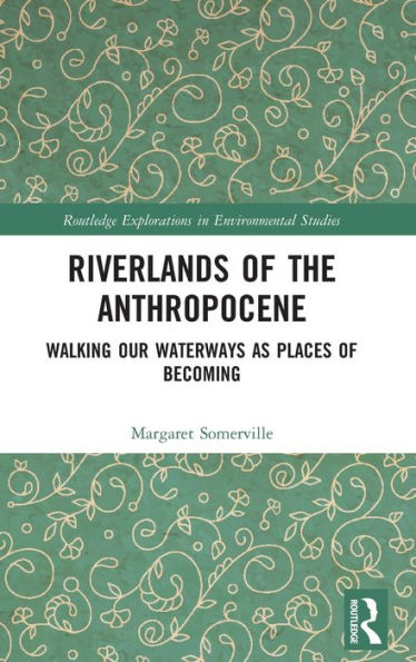 Riverlands of the Anthropocene: Walking Our Waterways as Places of Becoming / Edition 1
