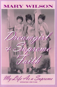 Title: Dreamgirl and Supreme Faith: My Life as a Supreme, Author: Mary Wilson