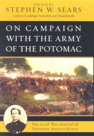 Title: On Campaign with the Army of the Potomac: The Civil War Journal of Therodore Ayrault Dodge, Author: Stephen W. Sears