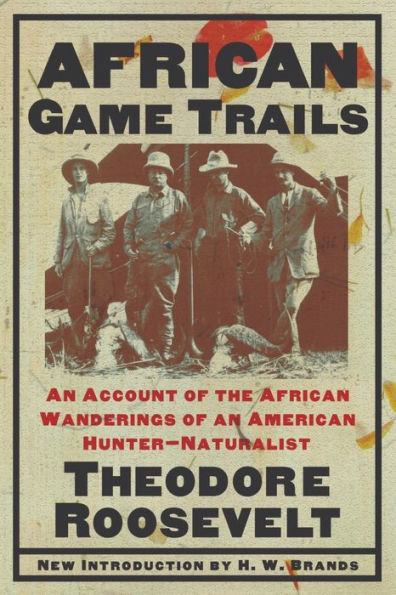 African Game Trails: an Account of the Wanderings American Hunter-Natrualist