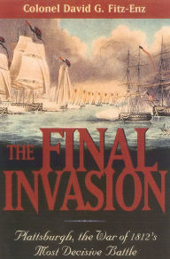Title: The Final Invasion: Plattsburgh, the War of 1812's Most Decisive Battle, Author: David Fitz-Enz